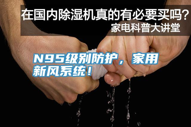 N95級(jí)別防護(hù)，家用新風(fēng)系統(tǒng)！