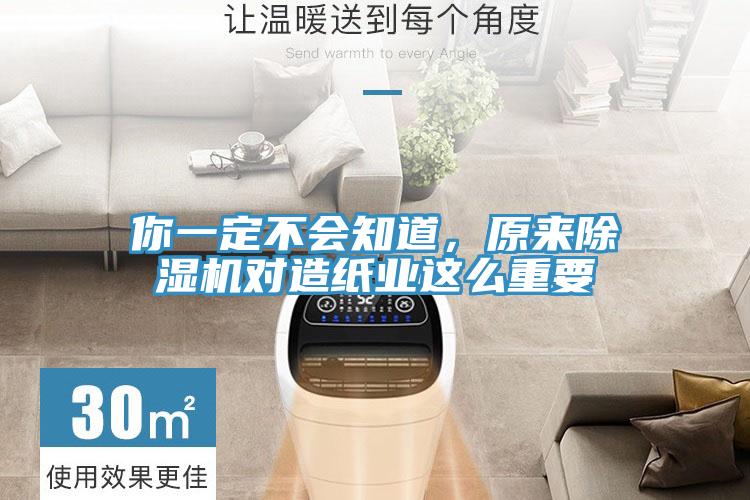 你一定不會知道，原來除濕機(jī)對造紙業(yè)這么重要