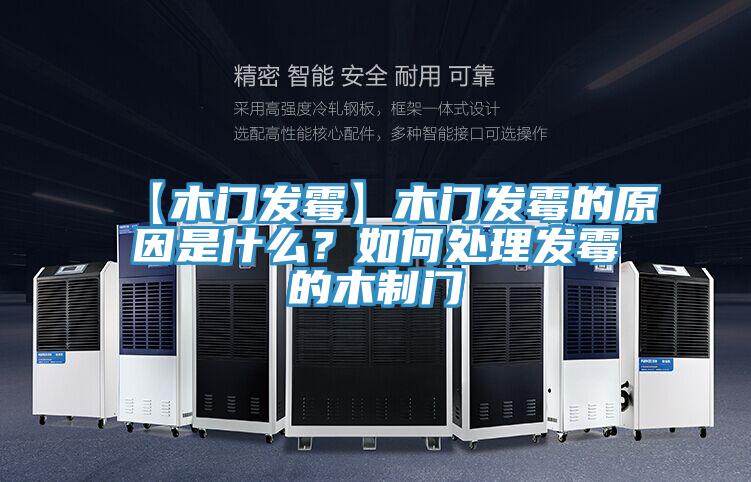 【木門發(fā)霉】木門發(fā)霉的原因是什么？如何處理發(fā)霉的木制門