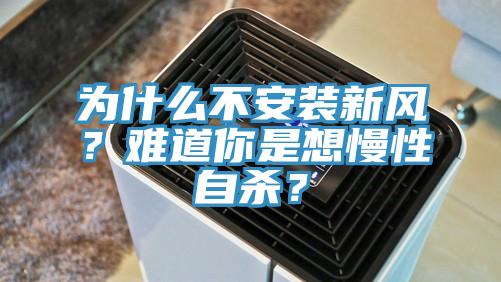 為什么不安裝新風(fēng)？難道你是想慢性自殺？