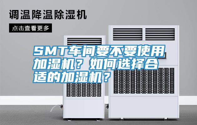 SMT車間要不要使用加濕機？如何選擇合適的加濕機？