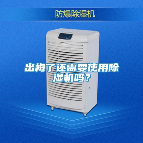 出梅了還需要使用除濕機嗎？