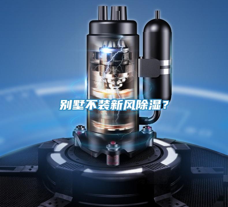 別墅不裝新風(fēng)除濕？