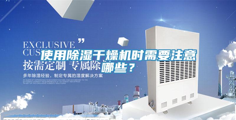 使用除濕干燥機(jī)時(shí)需要注意哪些？