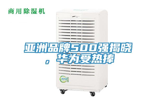 亞洲品牌500強(qiáng)揭曉，華為受熱捧