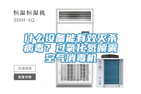 什么設(shè)備能有效滅殺病毒？過(guò)氧化氫噴霧空氣消毒機(jī)