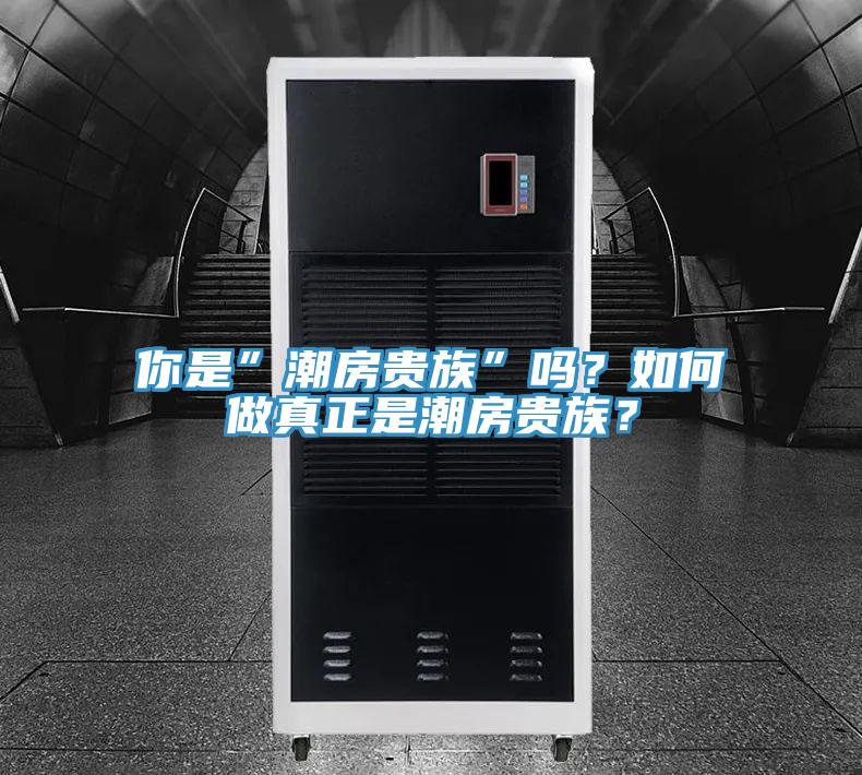 你是”潮房貴族”嗎？如何做真正是潮房貴族？