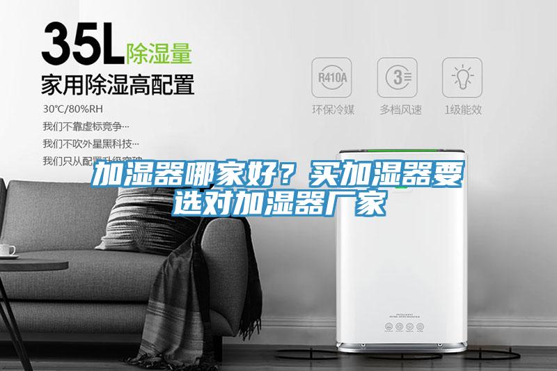 加濕器哪家好？買加濕器要選對(duì)加濕器廠家