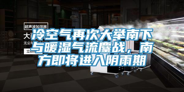 冷空氣再次大舉南下與暖濕氣流鏖戰(zhàn)，南方即將進(jìn)入陰雨期