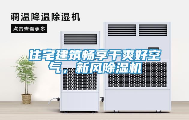住宅建筑暢享干爽好空氣，新風除濕機