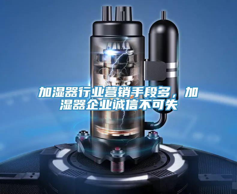 加濕器行業(yè)營銷手段多，加濕器企業(yè)誠信不可失