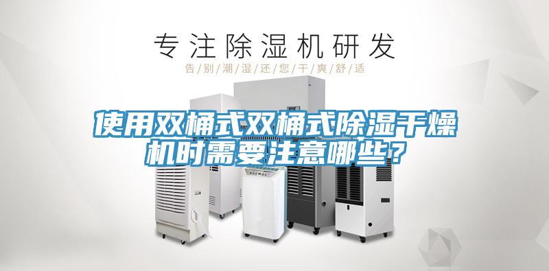 使用雙桶式雙桶式除濕干燥機時需要注意哪些？