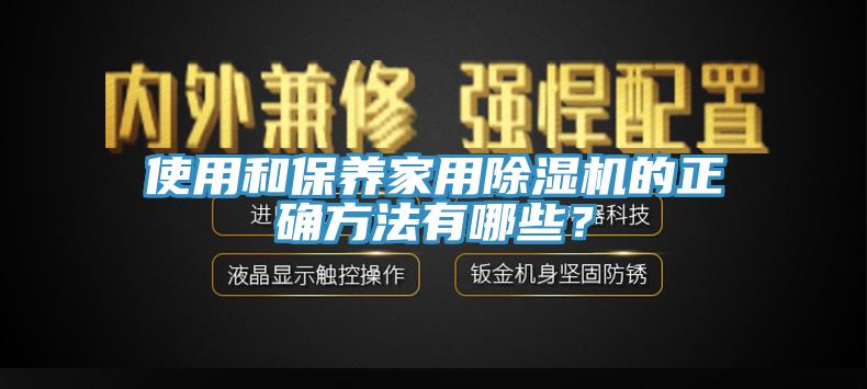 使用和保養(yǎng)家用除濕機(jī)的正確方法有哪些？