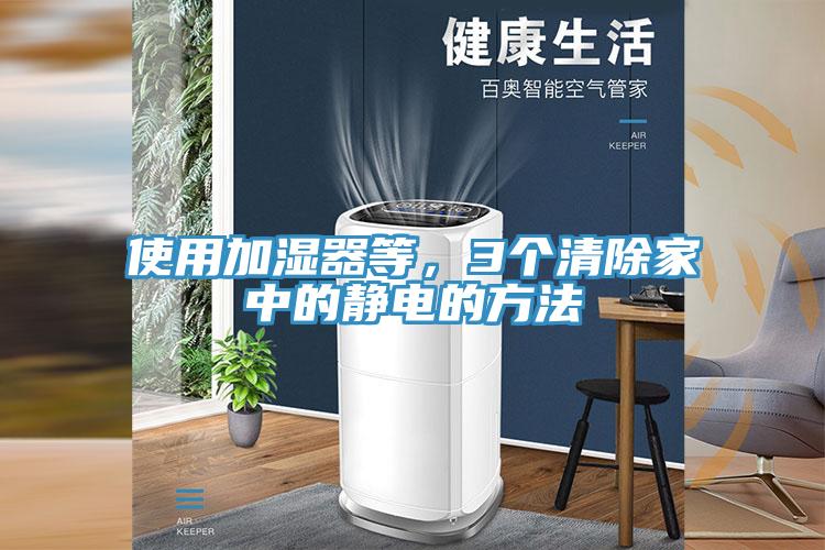 使用加濕器等，3個清除家中的靜電的方法