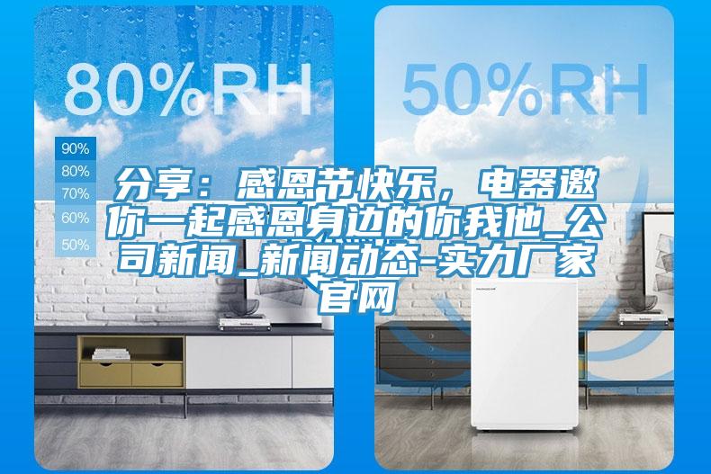 分享：感恩節(jié)快樂，電器邀你一起感恩身邊的你我他_公司新聞_新聞動態(tài)-實(shí)力廠家官網(wǎng)