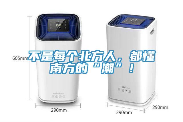 不是每個北方人，都懂南方的“潮”！
