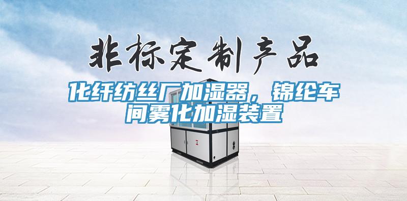 化纖紡絲廠加濕器，錦綸車間霧化加濕裝置