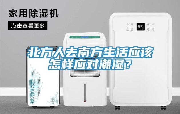 北方人去南方生活應(yīng)該怎樣應(yīng)對(duì)潮濕？
