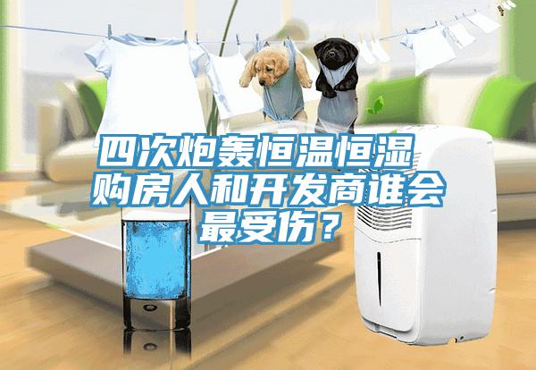 四次炮轟恒溫恒濕 購(gòu)房人和開(kāi)發(fā)商誰(shuí)會(huì)最受傷？