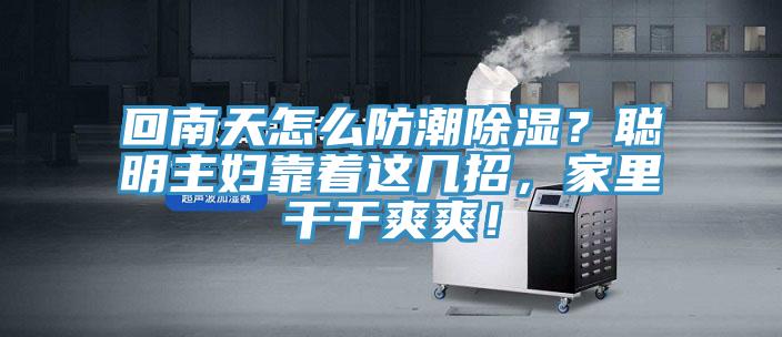 回南天怎么防潮除濕？聰明主婦靠著這幾招，家里干干爽爽！