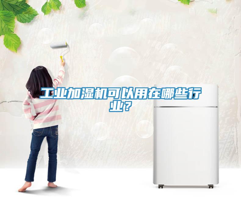 工業(yè)加濕機可以用在哪些行業(yè)？