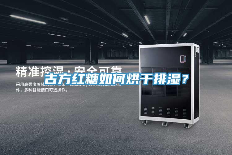 古方紅糖如何烘干排濕？