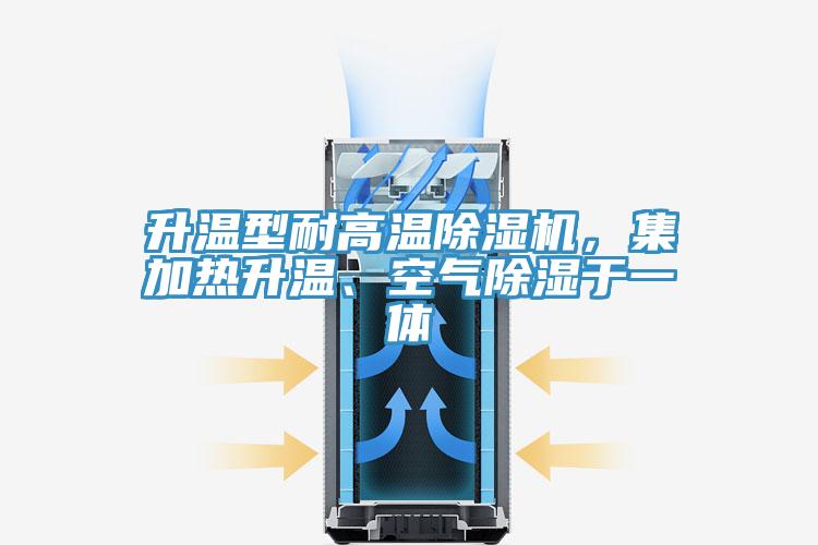 升溫型耐高溫除濕機(jī)，集加熱升溫、空氣除濕于一體