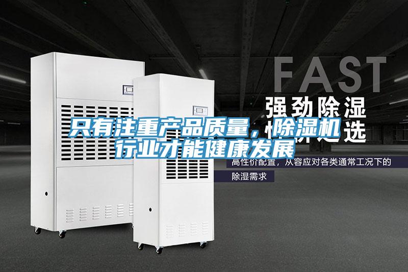只有注重產(chǎn)品質(zhì)量，除濕機(jī)行業(yè)才能健康發(fā)展
