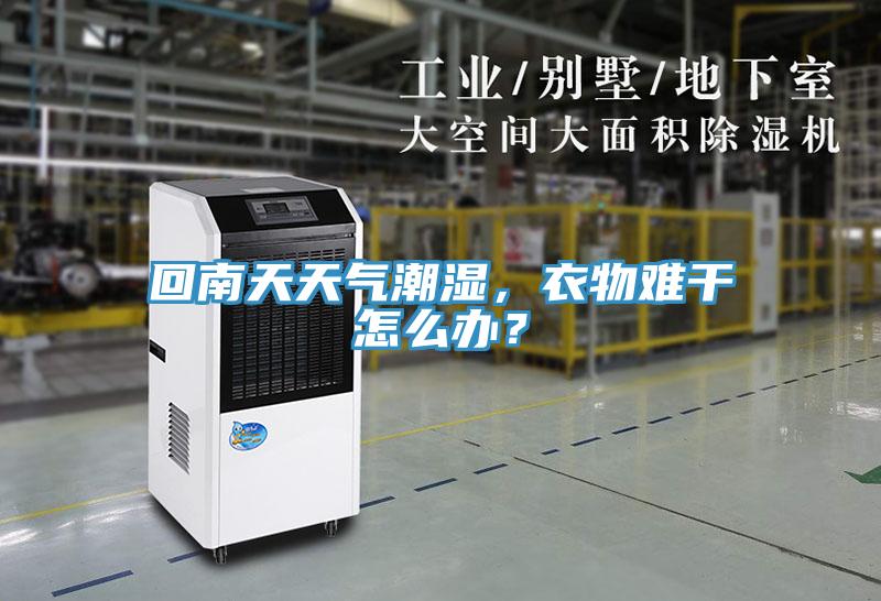 回南天天氣潮濕，衣物難干怎么辦？