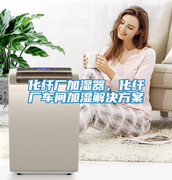 化纖廠加濕器，化纖廠車間加濕解決方案
