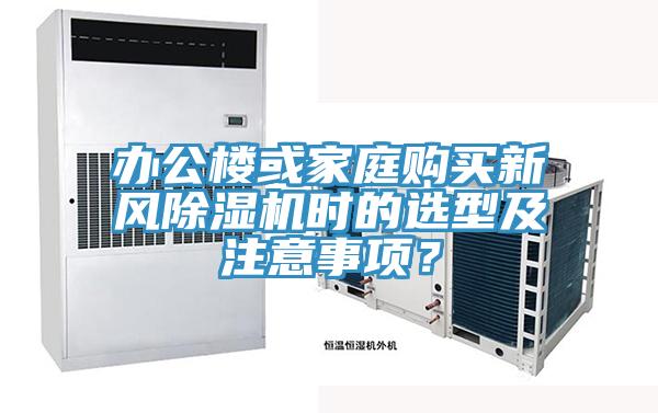 辦公樓或家庭購買新風除濕機時的選型及注意事項？