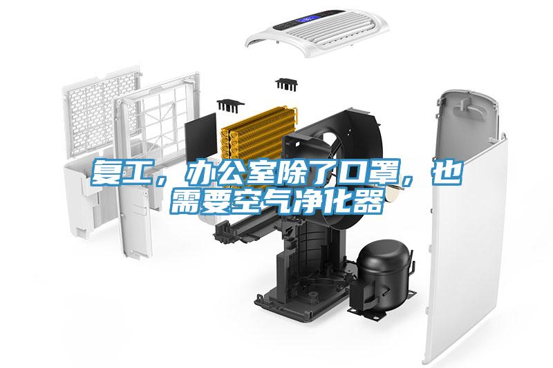 復(fù)工，辦公室除了口罩，也需要空氣凈化器