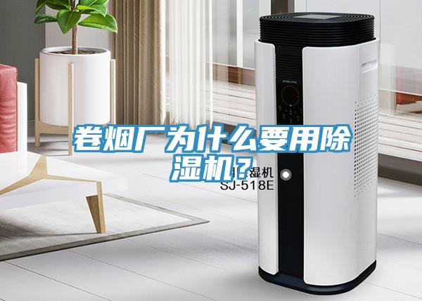 卷煙廠為什么要用除濕機(jī)？