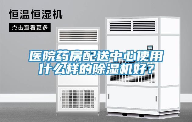 醫(yī)院藥房配送中心使用什么樣的除濕機好？