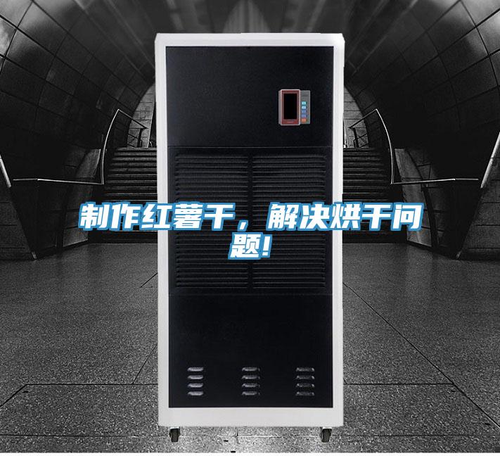 制作紅薯干，解決烘干問題!