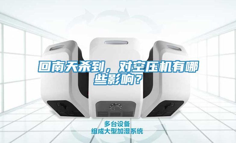 回南天殺到，對(duì)空壓機(jī)有哪些影響？