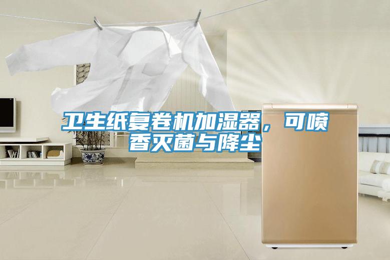 衛(wèi)生紙復(fù)卷機加濕器，可噴香滅菌與降塵