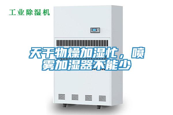 天干物燥加濕忙，噴霧加濕器不能少
