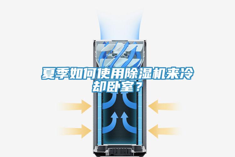 夏季如何使用除濕機(jī)來(lái)冷卻臥室？