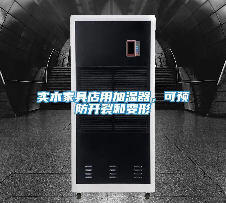 實(shí)木家具店用加濕器，可預(yù)防開裂和變形