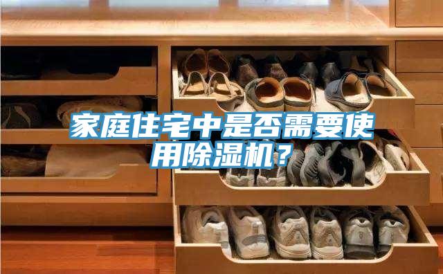 家庭住宅中是否需要使用除濕機？