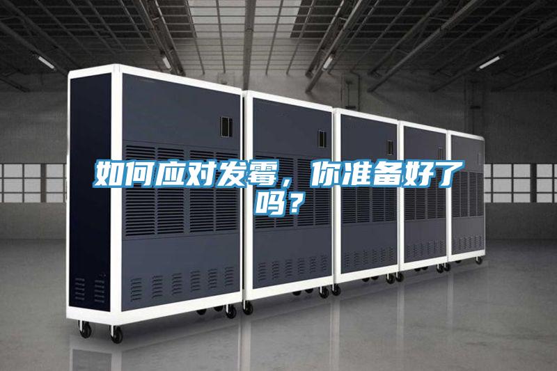 如何應對發(fā)霉，你準備好了嗎？