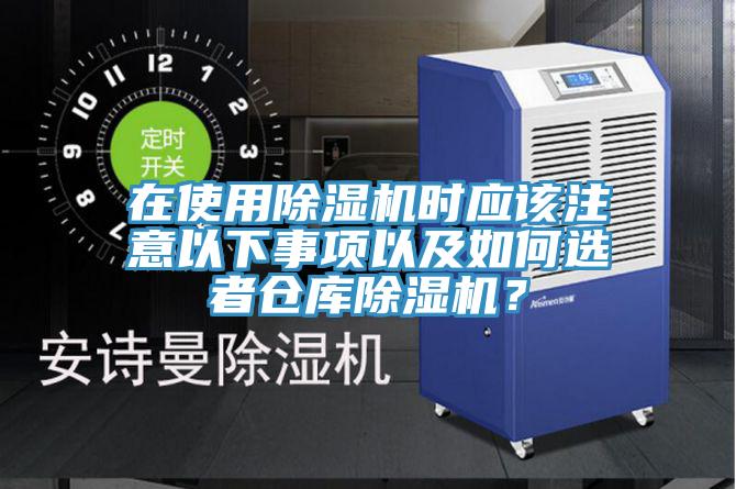 在使用除濕機(jī)時(shí)應(yīng)該注意以下事項(xiàng)以及如何選者倉(cāng)庫(kù)除濕機(jī)？