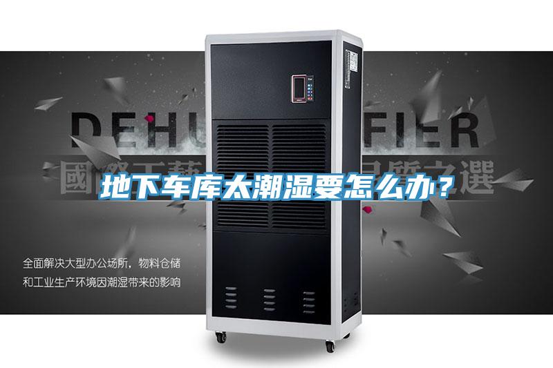 地下車庫太潮濕要怎么辦？