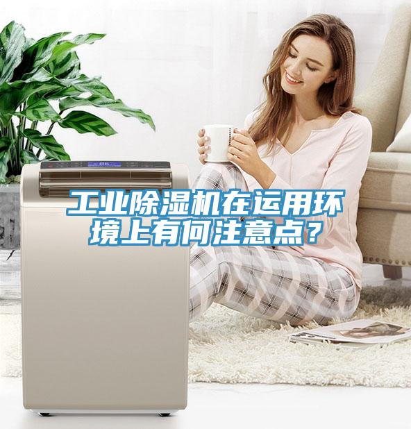 工業(yè)除濕機在運用環(huán)境上有何注意點？