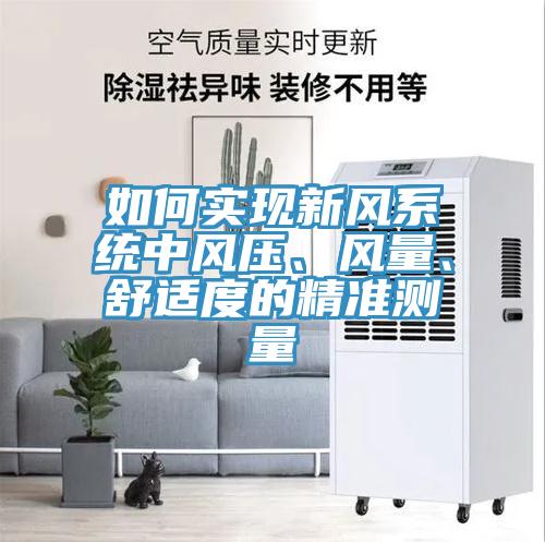 如何實現(xiàn)新風系統(tǒng)中風壓、風量、舒適度的精準測量