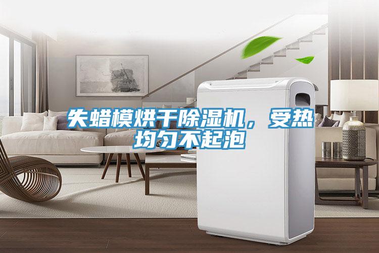 失蠟?zāi)：娓沙凉駲C(jī)，受熱均勻不起泡