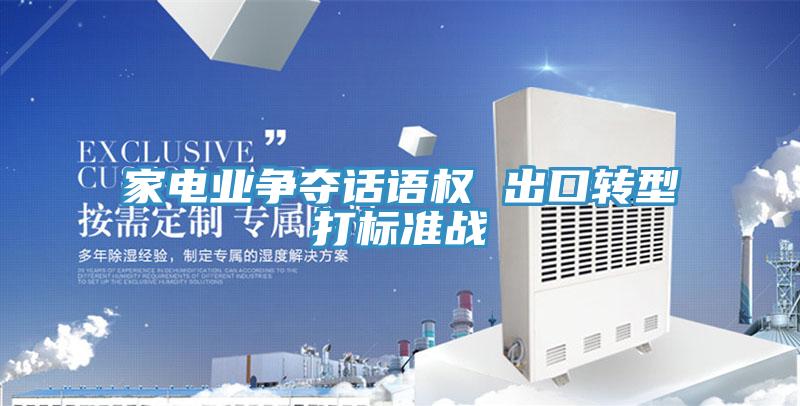 家電業(yè)爭(zhēng)奪話語權(quán) 出口轉(zhuǎn)型打標(biāo)準(zhǔn)戰(zhàn)