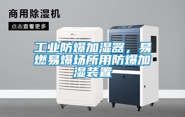 工業(yè)防爆加濕器，易燃易爆場(chǎng)所用防爆加濕裝置