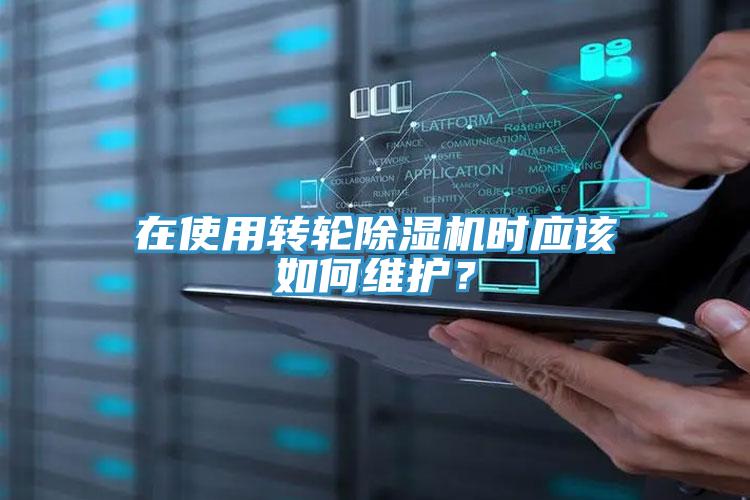 在使用轉輪除濕機時應該如何維護？